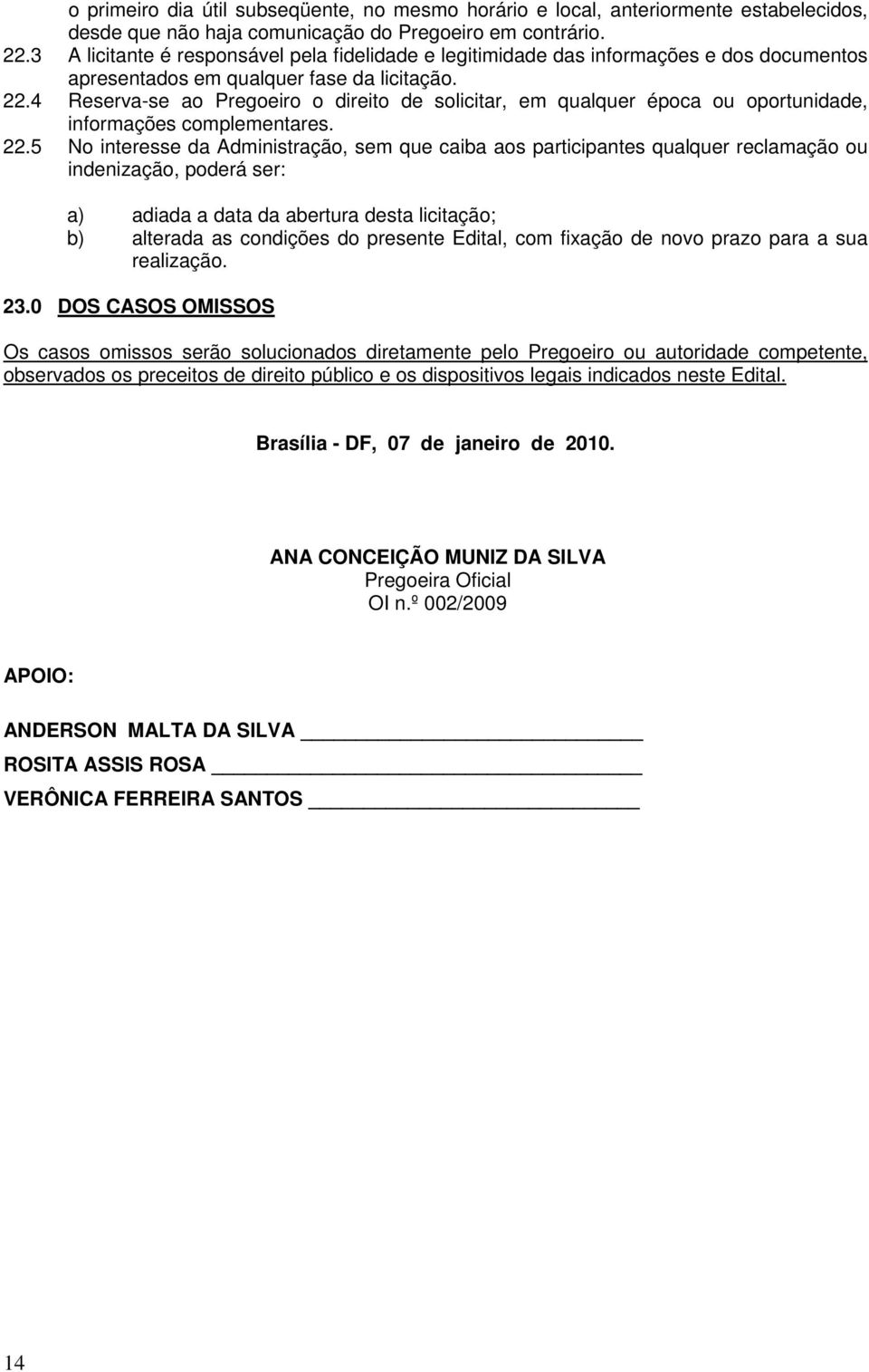 4 Reserva-se ao Pregoeiro o direito de solicitar, em qualquer época ou oportunidade, informações complementares. 22.