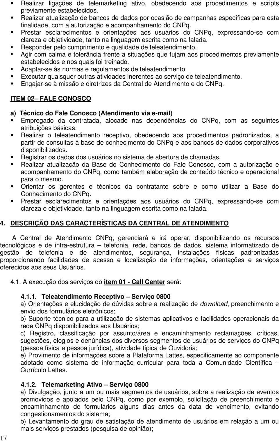 Prestar esclarecimentos e orientações aos usuários do CNPq, expressando-se com clareza e objetividade, tanto na linguagem escrita como na falada.