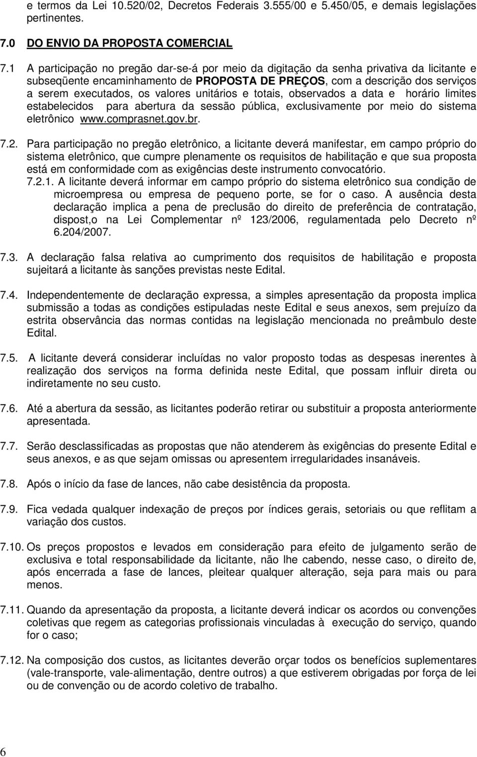 valores unitários e totais, observados a data e horário limites estabelecidos para abertura da sessão pública, exclusivamente por meio do sistema eletrônico www.comprasnet.gov.br. 7.2.