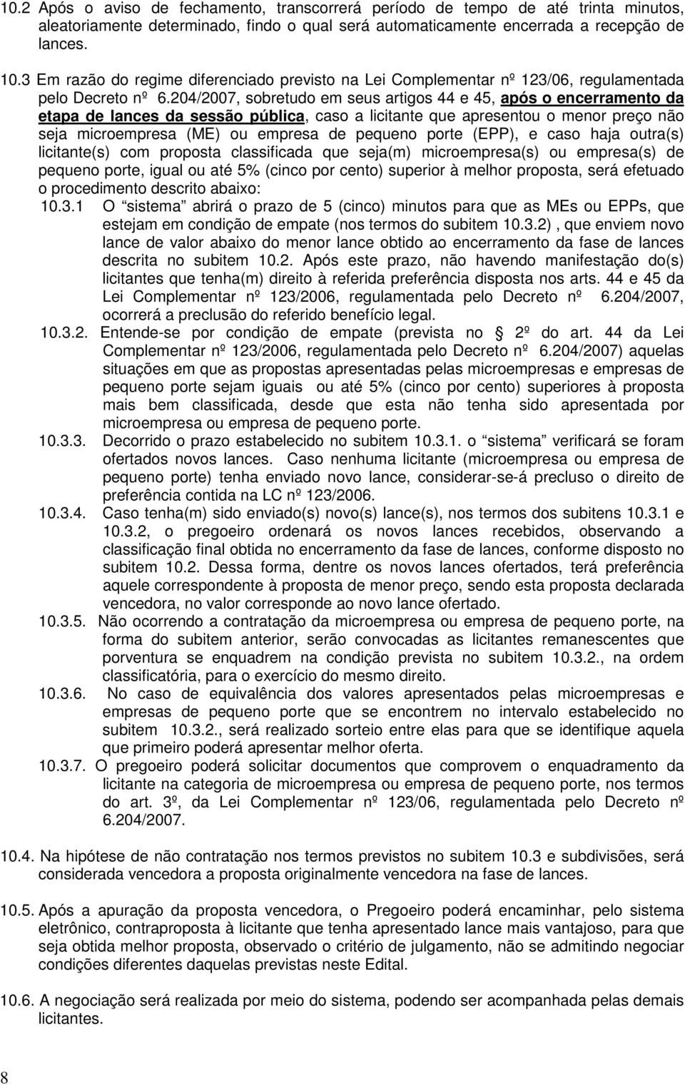 204/2007, sobretudo em seus artigos 44 e 45, após o encerramento da etapa de lances da sessão pública, caso a licitante que apresentou o menor preço não seja microempresa (ME) ou empresa de pequeno