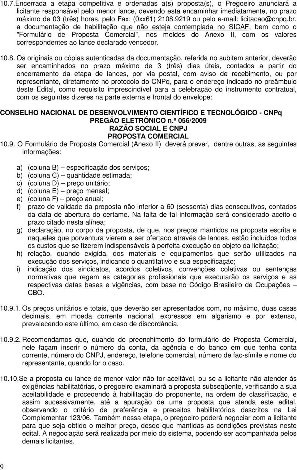 br, a documentação de habilitação que não esteja contemplada no SICAF, bem como o "Formulário de Proposta Comercial", nos moldes do Anexo II, com os valores correspondentes ao lance declarado