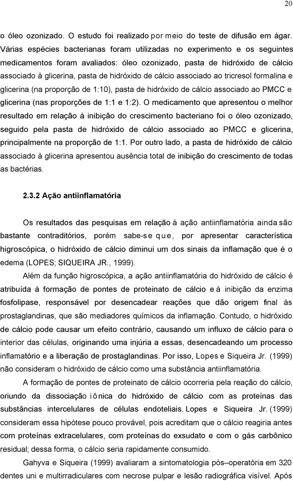 cálcio associado ao tricresol formalina e glicerina (na proporção de 1:10), pasta de hidróxido de cálcio associado ao PMCC e glicerina (nas proporções de 1:1 e 1:2).