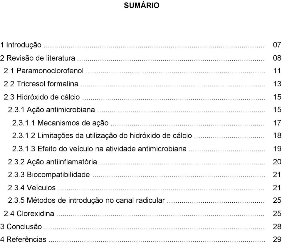 .. 18 2.3.1.3 Efeito do veículo na atividade antimicrobiana... 19 2.3.2 Ação antiinflamatória... 20 2.3.3 Biocompatibilidade... 21 2.