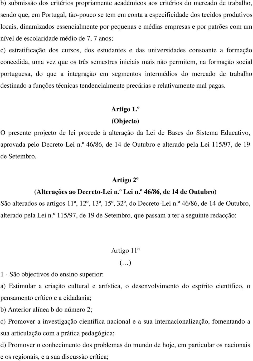 concedida, uma vez que os três semestres iniciais mais não permitem, na formação social portuguesa, do que a integração em segmentos intermédios do mercado de trabalho destinado a funções técnicas