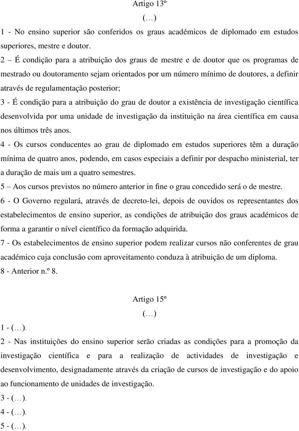 posterior; 3 - É condição para a atribuição do grau de doutor a existência de investigação científica desenvolvida por uma unidade de investigação da instituição na área científica em causa nos