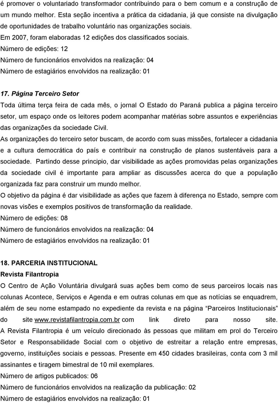 Em 2007, foram elaboradas 12 edições dos classificados sociais. Número de edições: 12 Número de funcionários envolvidos na realização: 04 Número de estagiários envolvidos na realização: 01 17.