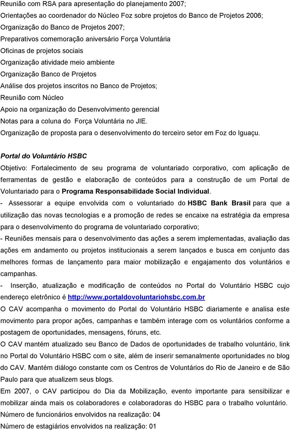 com Núcleo Apoio na organização do Desenvolvimento gerencial Notas para a coluna do Força Voluntária no JIE. Organização de proposta para o desenvolvimento do terceiro setor em Foz do Iguaçu.