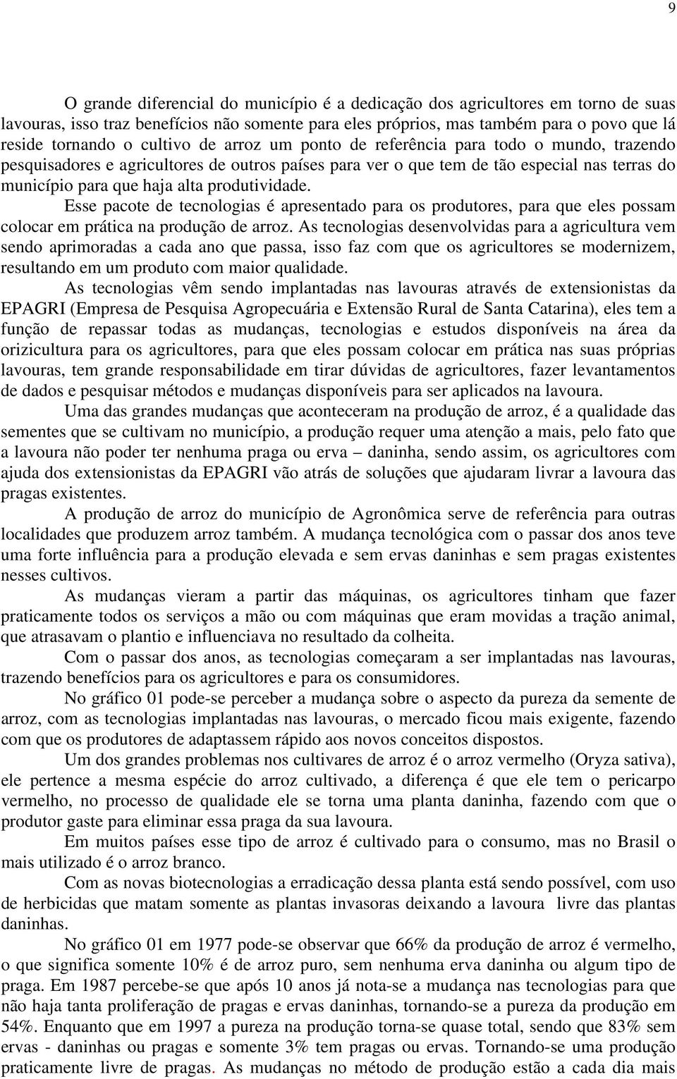 produtividade. Esse pacote de tecnologias é apresentado para os produtores, para que eles possam colocar em prática na produção de arroz.