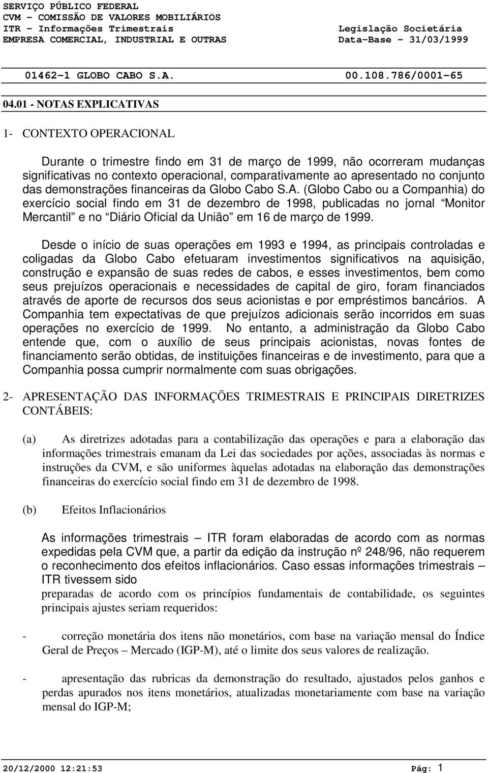 (Globo Cabo ou a Companhia) do exercício social findo em 31 de dezembro de 1998, publicadas no jornal Monitor Mercantil e no Diário Oficial da União em 16 de março de 1999.