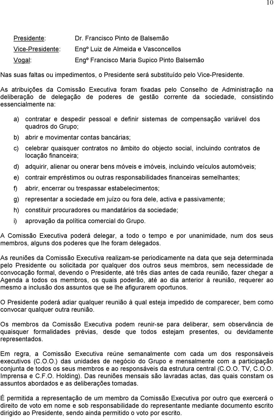 As atribuições da Comissão Executiva foram fixadas pelo Conselho de Administração na deliberação de delegação de poderes de gestão corrente da sociedade, consistindo essencialmente na: a) contratar e