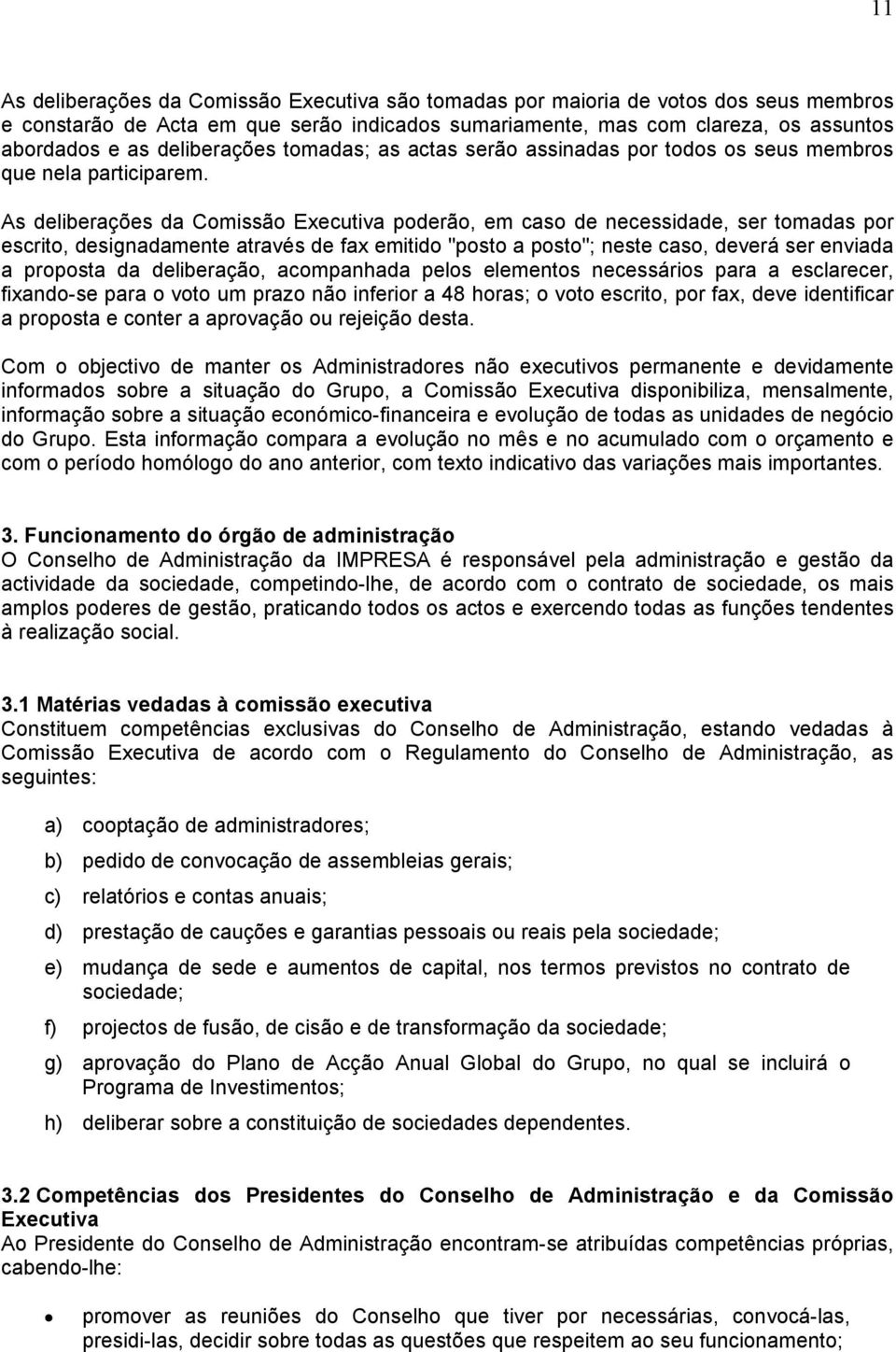 As deliberações da Comissão Executiva poderão, em caso de necessidade, ser tomadas por escrito, designadamente através de fax emitido "posto a posto"; neste caso, deverá ser enviada a proposta da