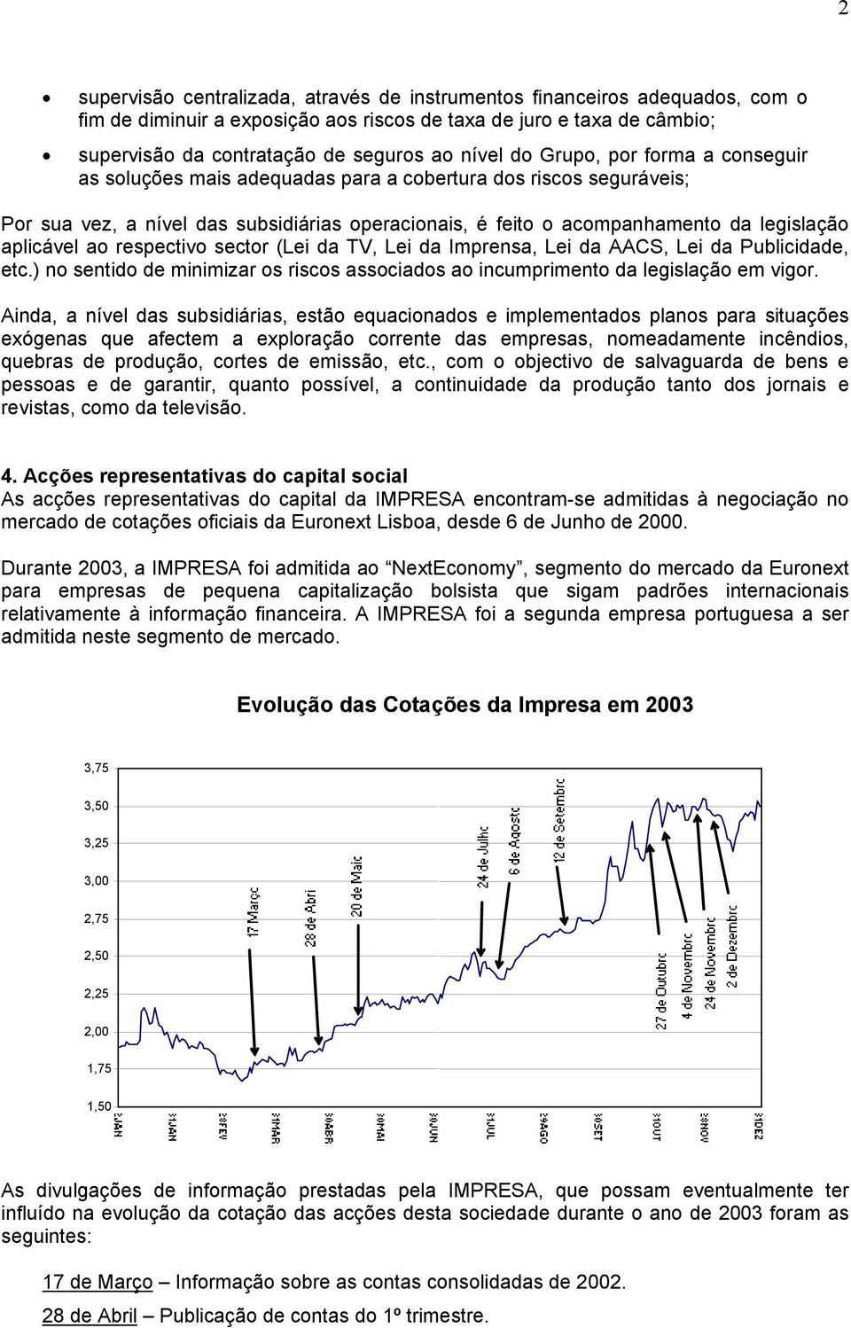 ao respectivo sector (Lei da TV, Lei da Imprensa, Lei da AACS, Lei da Publicidade, etc.) no sentido de minimizar os riscos associados ao incumprimento da legislação em vigor.