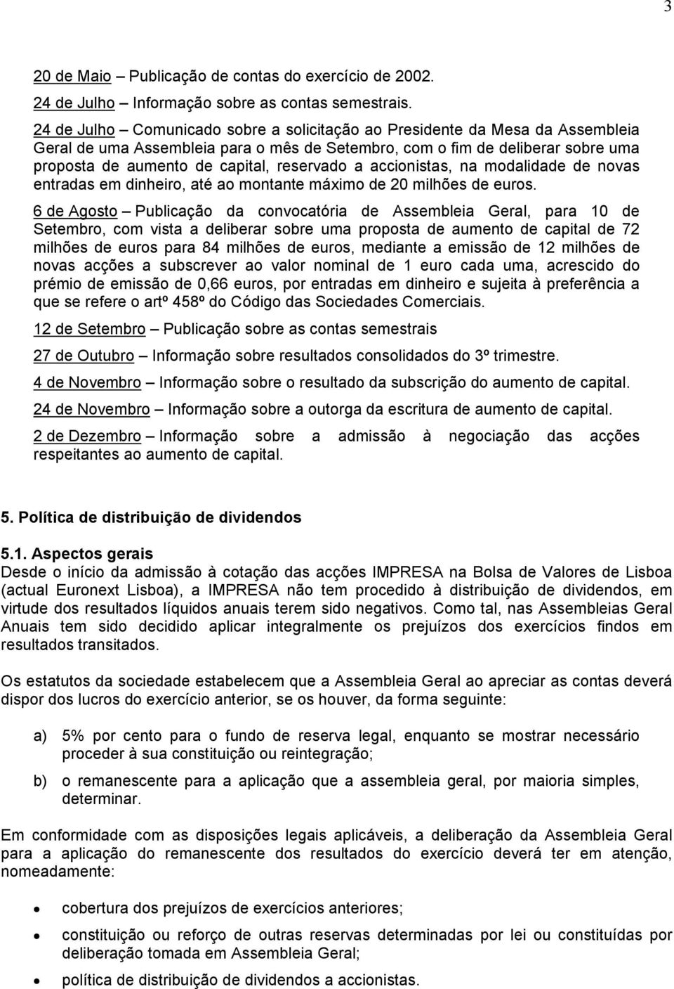 reservado a accionistas, na modalidade de novas entradas em dinheiro, até ao montante máximo de 20 milhões de euros.