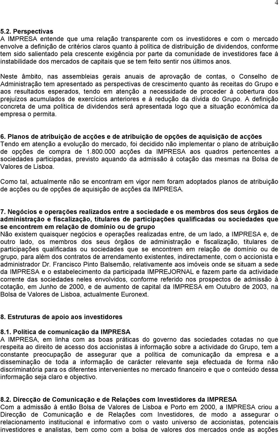 sido salientado pela crescente exigência por parte da comunidade de investidores face à instabilidade dos mercados de capitais que se tem feito sentir nos últimos anos.