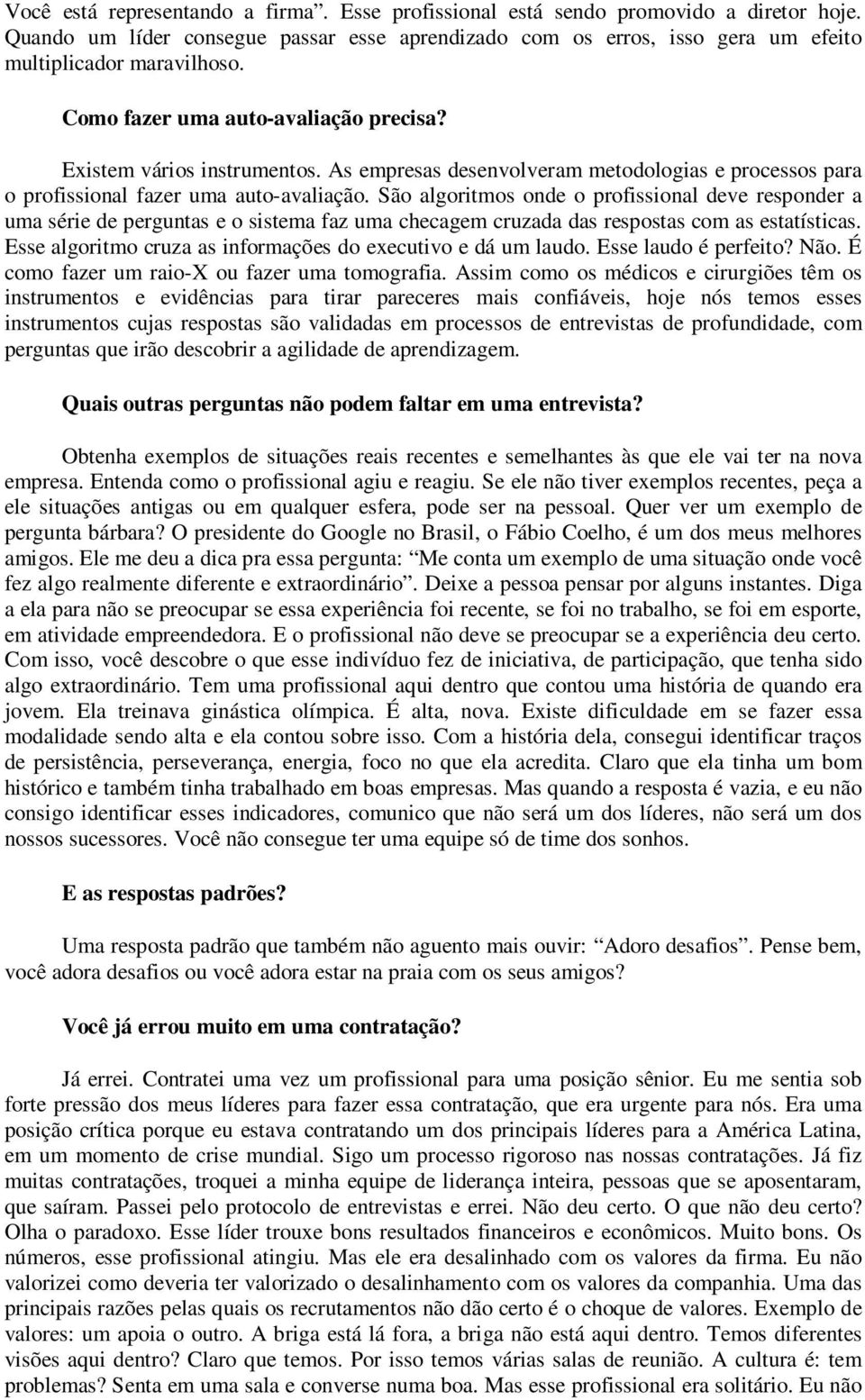 São algoritmos onde o profissional deve responder a uma série de perguntas e o sistema faz uma checagem cruzada das respostas com as estatísticas.