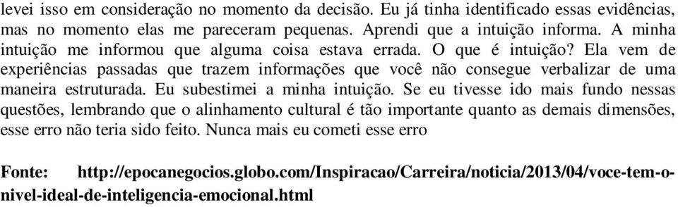 Ela vem de experiências passadas que trazem informações que você não consegue verbalizar de uma maneira estruturada. Eu subestimei a minha intuição.