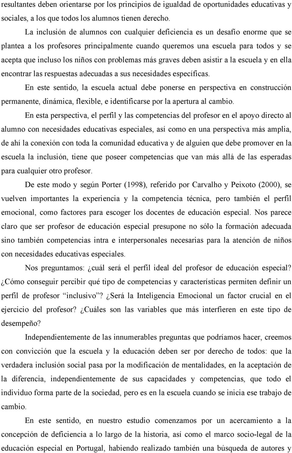 problemas más graves deben asistir a la escuela y en ella encontrar las respuestas adecuadas a sus necesidades específicas.