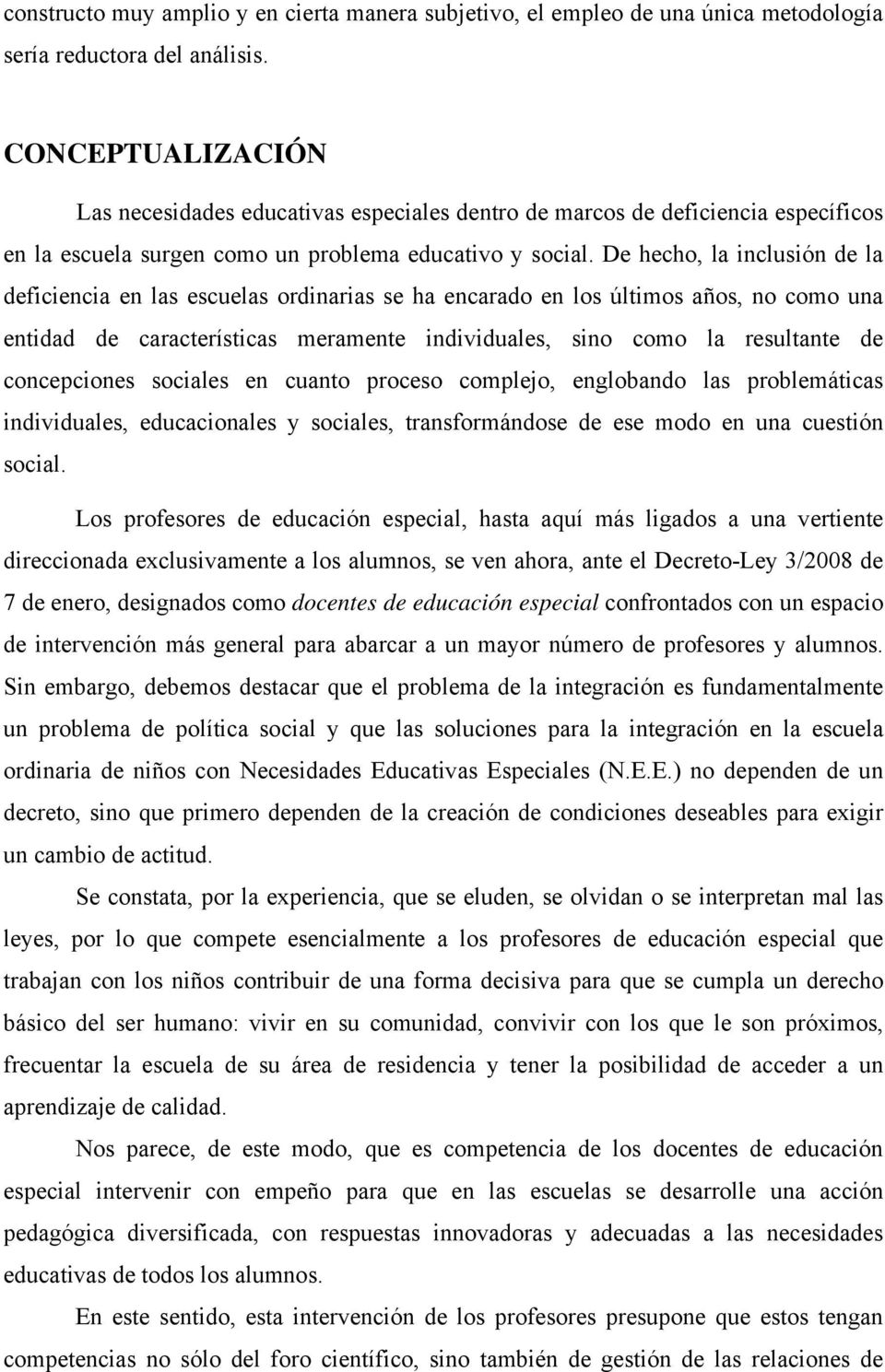 De hecho, la inclusión de la deficiencia en las escuelas ordinarias se ha encarado en los últimos años, no como una entidad de características meramente individuales, sino como la resultante de