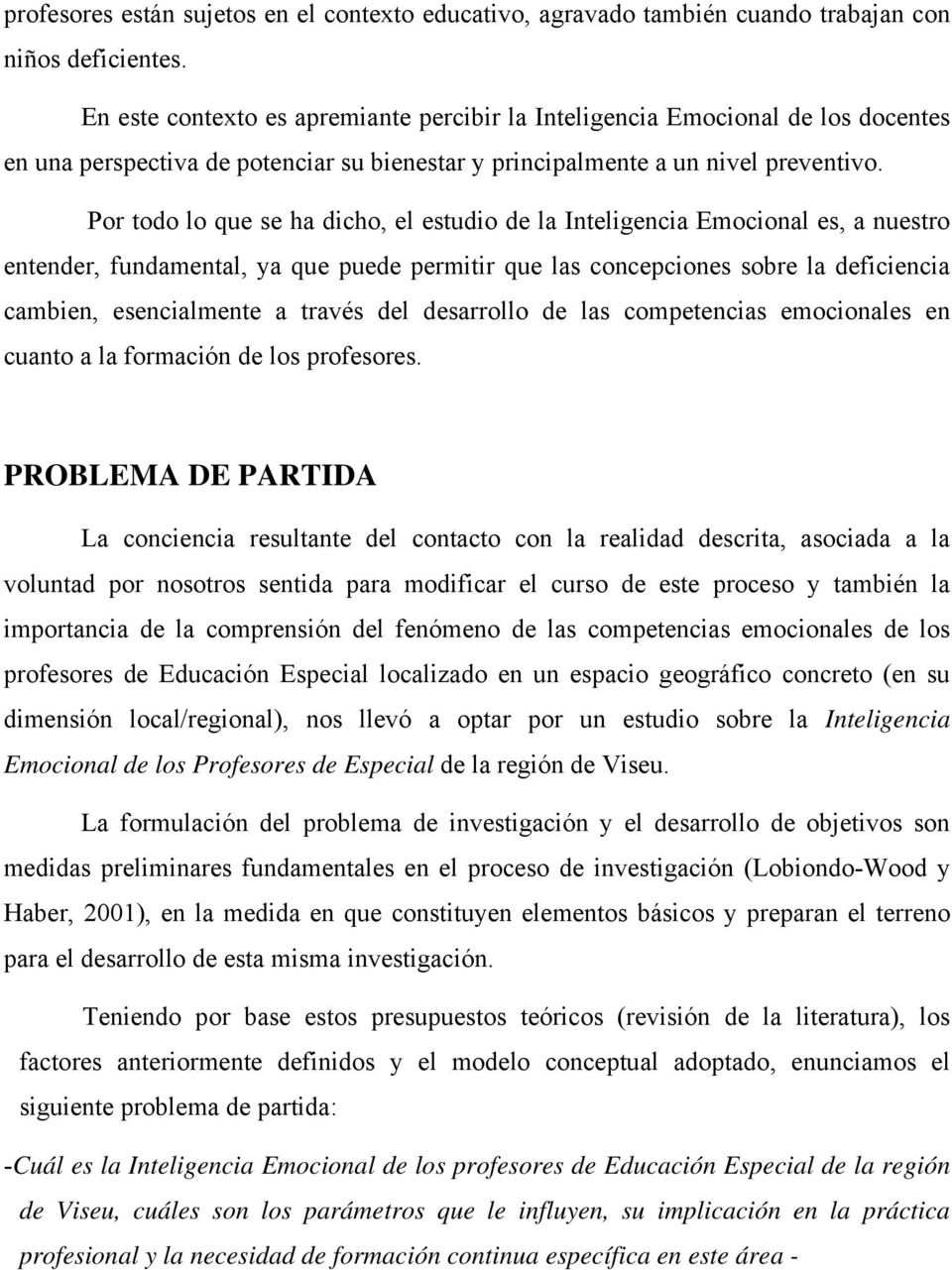 Por todo lo que se ha dicho, el estudio de la Inteligencia Emocional es, a nuestro entender, fundamental, ya que puede permitir que las concepciones sobre la deficiencia cambien, esencialmente a