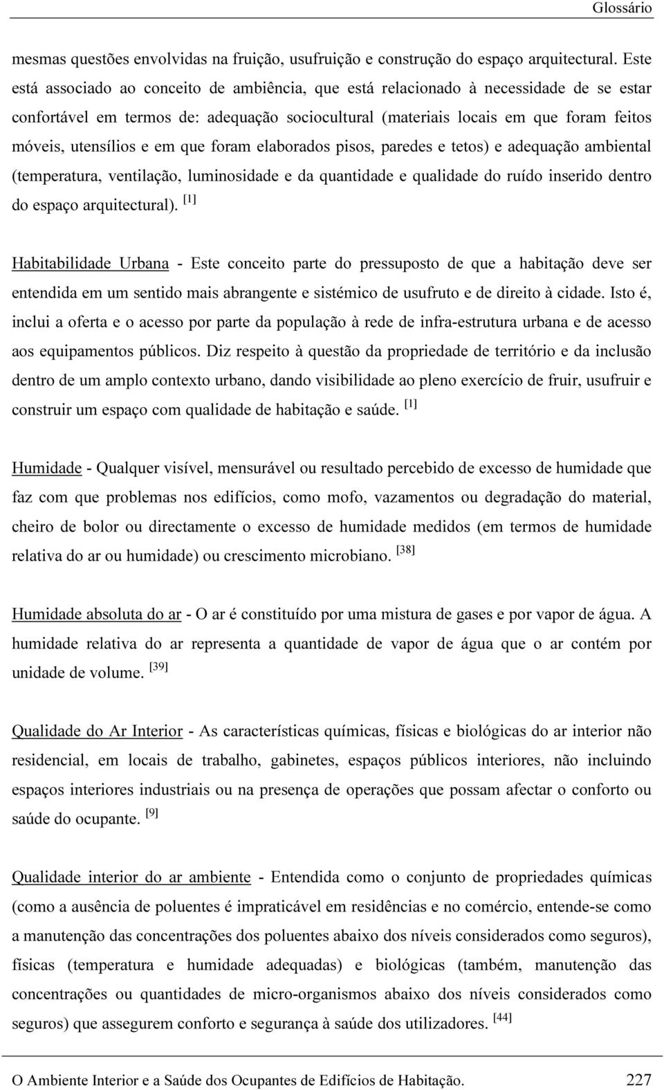 e em que foram elaborados pisos, paredes e tetos) e adequação ambiental (temperatura, ventilação, luminosidade e da quantidade e qualidade do ruído inserido dentro do espaço arquitectural).