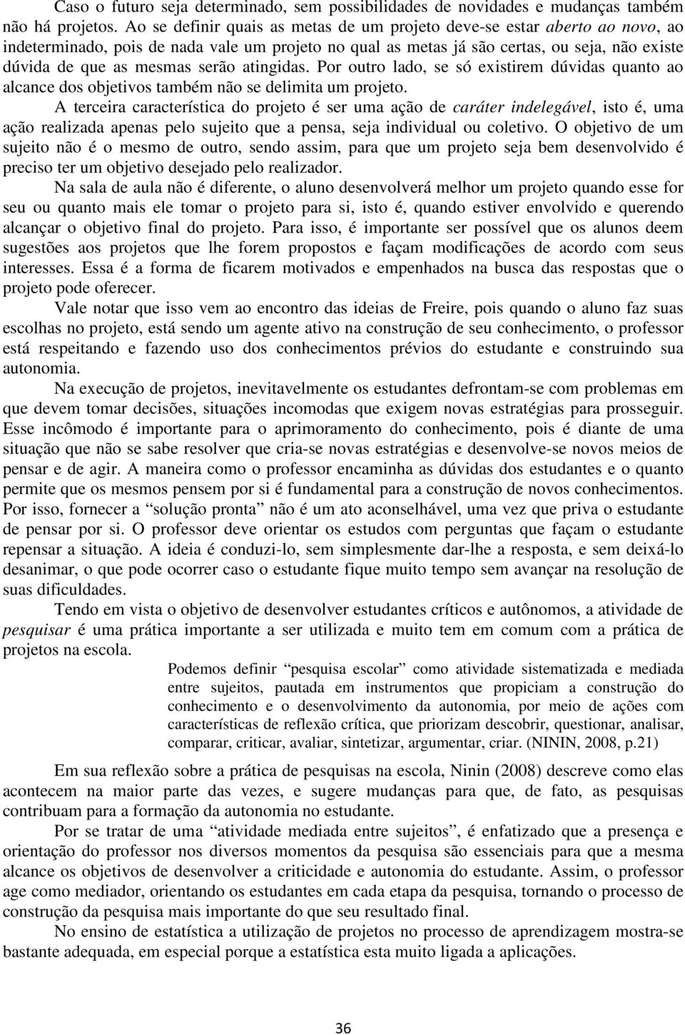 serão atingidas. Por outro lado, se só existirem dúvidas quanto ao alcance dos objetivos também não se delimita um projeto.