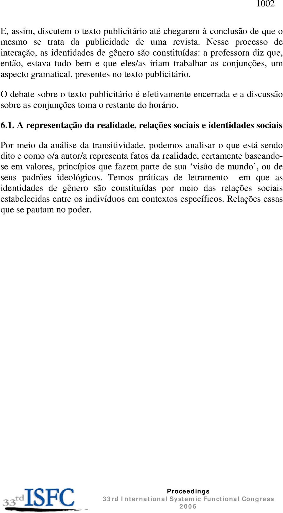 texto publicitário. O debate sobre o texto publicitário é efetivamente encerrada e a discussão sobre as conjunções toma o restante do horário. 6.1.