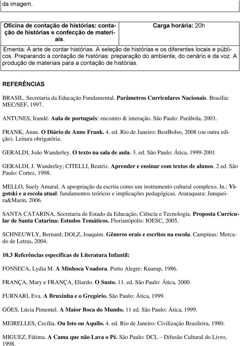 REFERÊNCIAS BRASIL. Secretaria da Educação Fundamental. Parâmetros Curriculares Nacionais. Brasília: MEC/SEF, 1997. ANTUNES, Irandé. Aula de português: encontro & interação. São Paulo: Parábola, 2003.