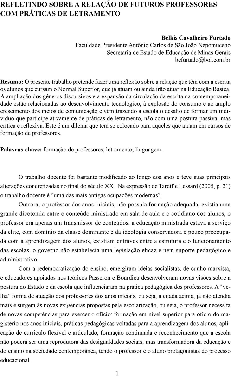 br Resumo: O presente trabalho pretende fazer uma reflexão sobre a relação que têm com a escrita os alunos que cursam o Normal Superior, que já atuam ou ainda irão atuar na Educação Básica.