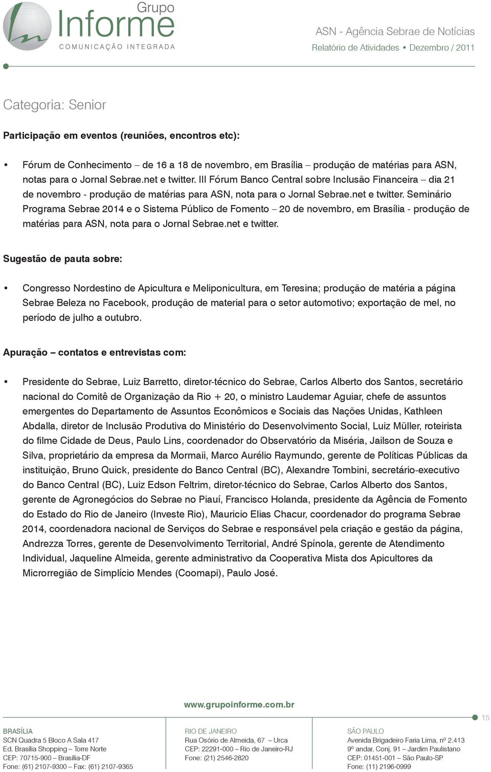 Seminário Programa Sebrae 2014 e o Sistema Público de Fomento 20 de novembro, em Brasília - produção de matérias para ASN, nota para o Jornal Sebrae.net e twitter.