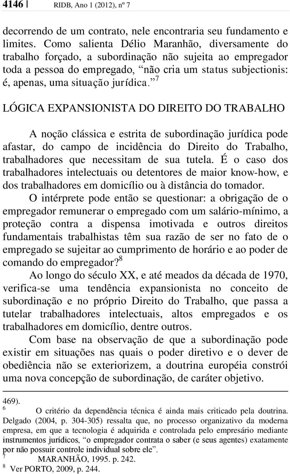 7 LÓGICA EXPANSIONISTA DO DIREITO DO TRABALHO A noção clássica e estrita de subordinação jurídica pode afastar, do campo de incidência do Direito do Trabalho, trabalhadores que necessitam de sua