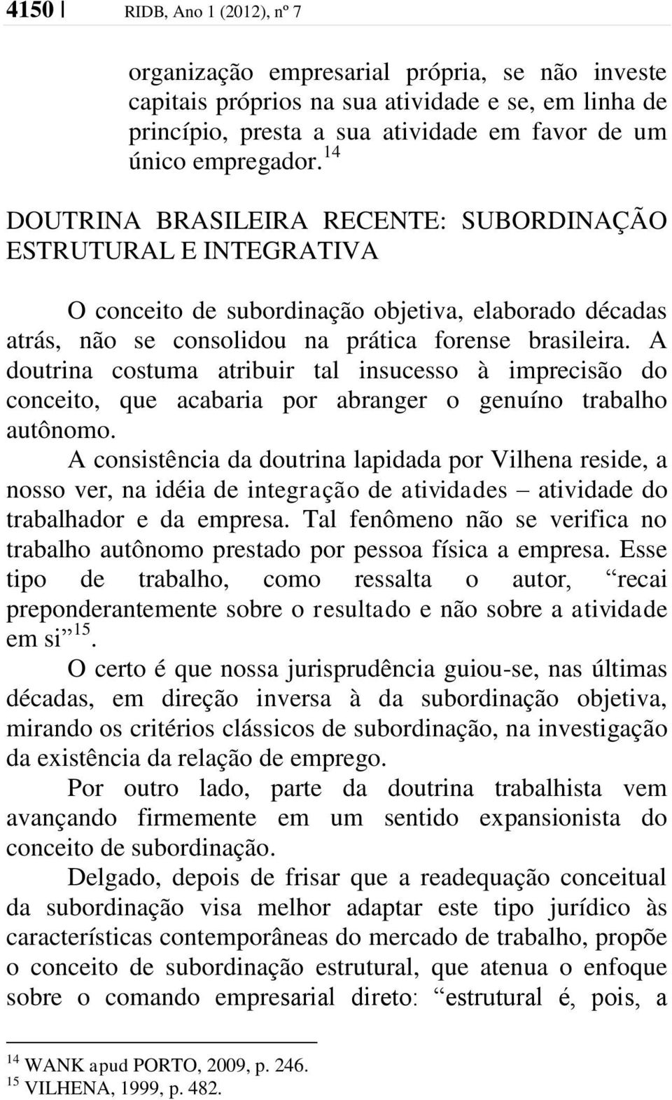 A doutrina costuma atribuir tal insucesso à imprecisão do conceito, que acabaria por abranger o genuíno trabalho autônomo.