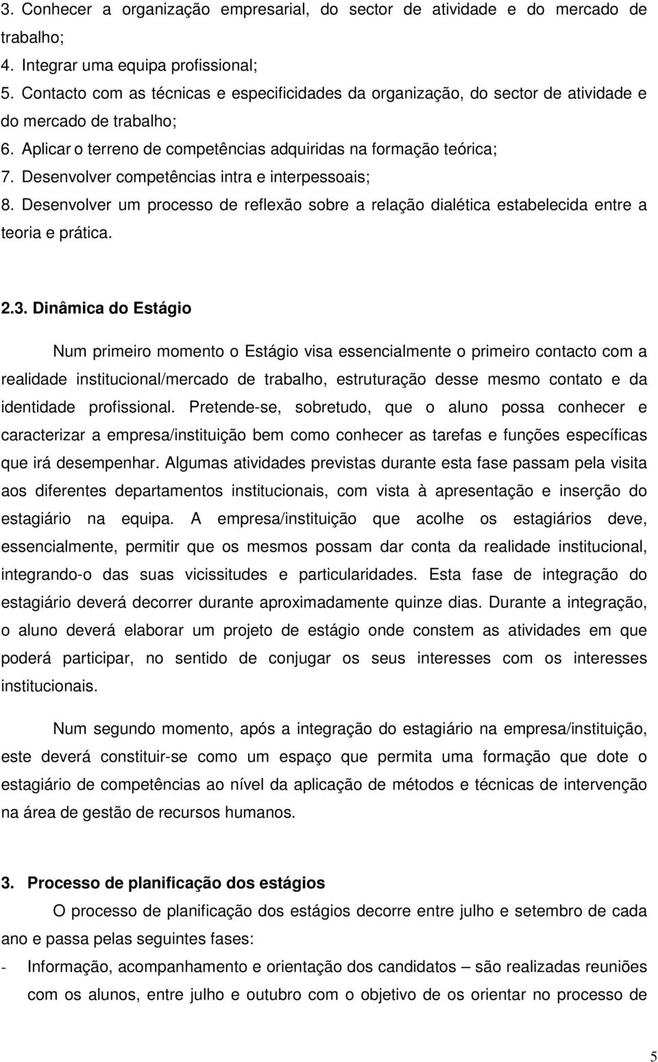 Desenvolver competências intra e interpessoais; 8. Desenvolver um processo de reflexão sobre a relação dialética estabelecida entre a teoria e prática. 2.3.