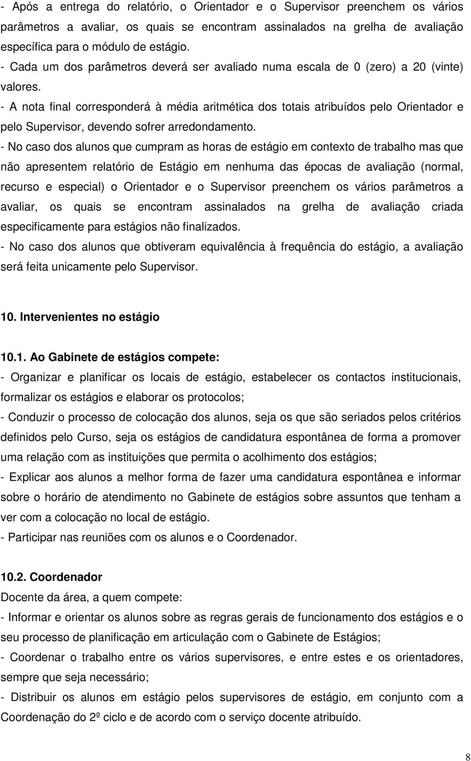 - A nota final corresponderá à média aritmética dos totais atribuídos pelo Orientador e pelo Supervisor, devendo sofrer arredondamento.