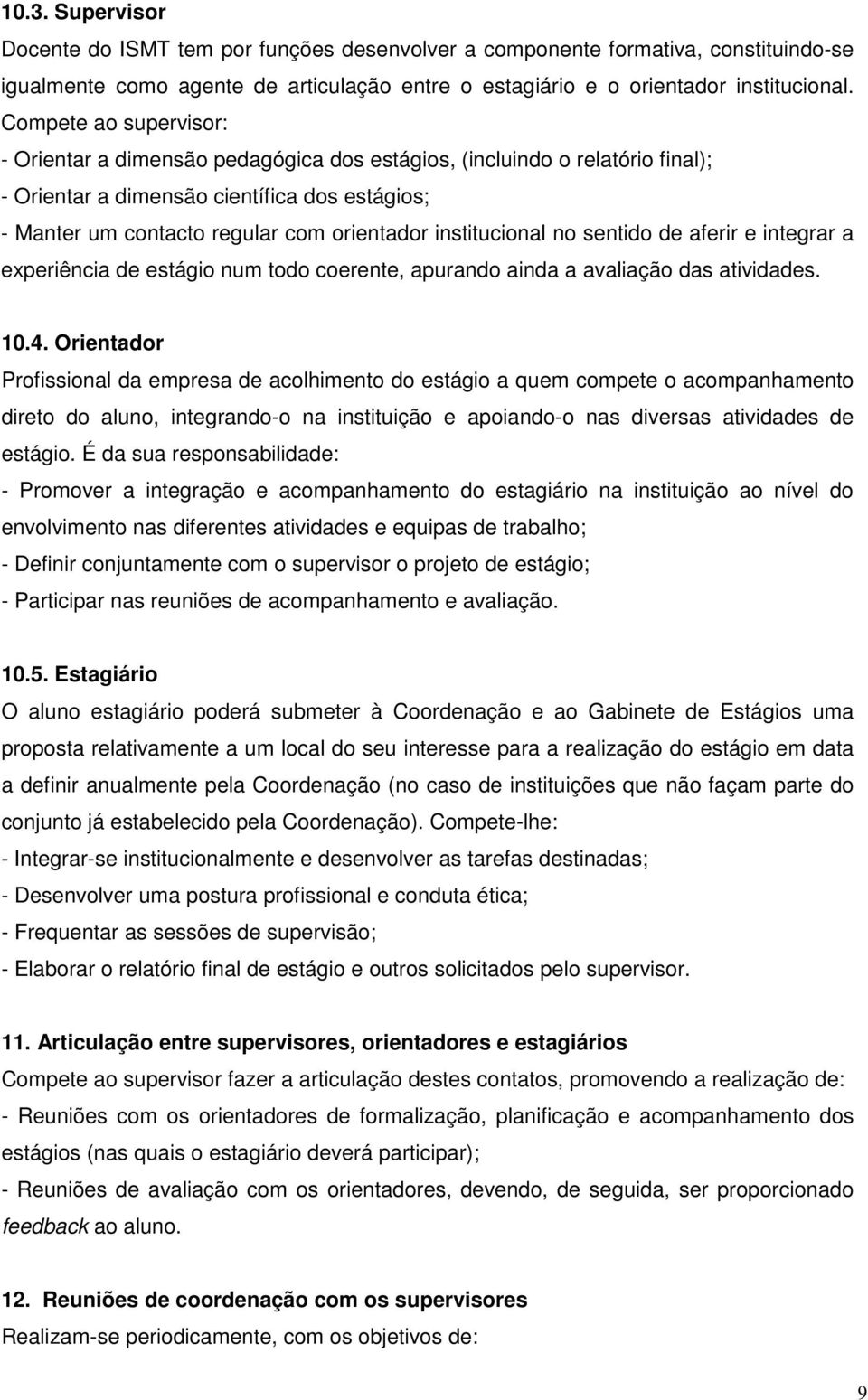 institucional no sentido de aferir e integrar a experiência de estágio num todo coerente, apurando ainda a avaliação das atividades. 10.4.