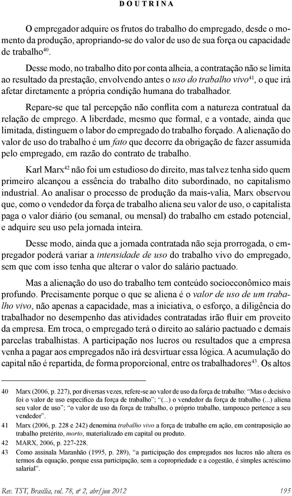 humana do trabalhador. Repare-se que tal percepção não conflita com a natureza contratual da relação de emprego.