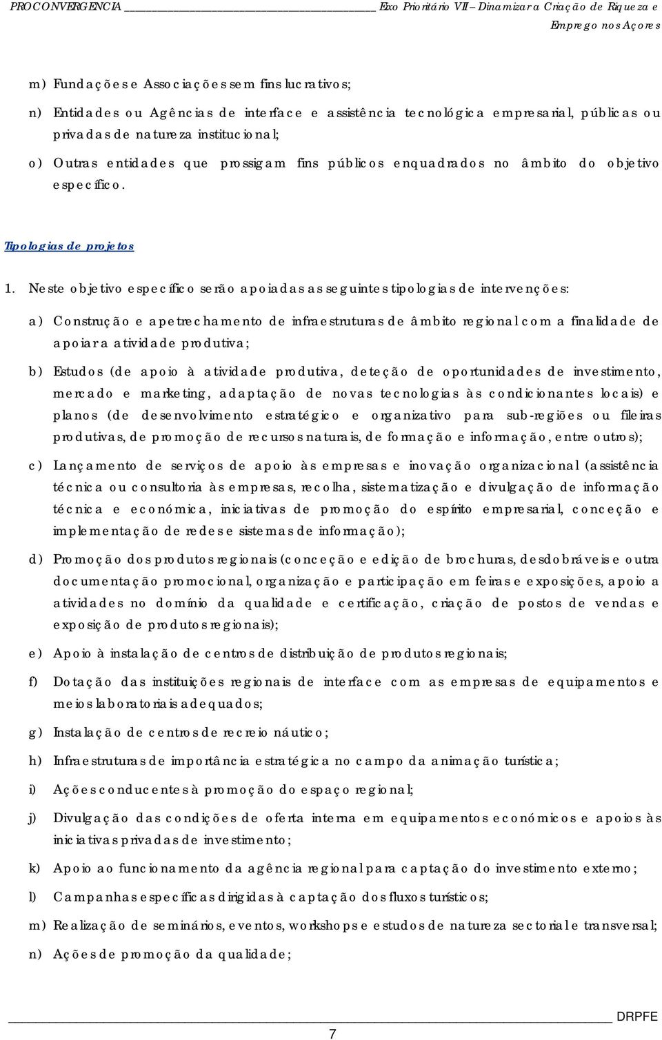 Neste objetivo específico serão apoiadas as seguintes tipologias de intervenções: a) Construção e apetrechamento de infraestruturas de âmbito regional com a finalidade de apoiar a atividade