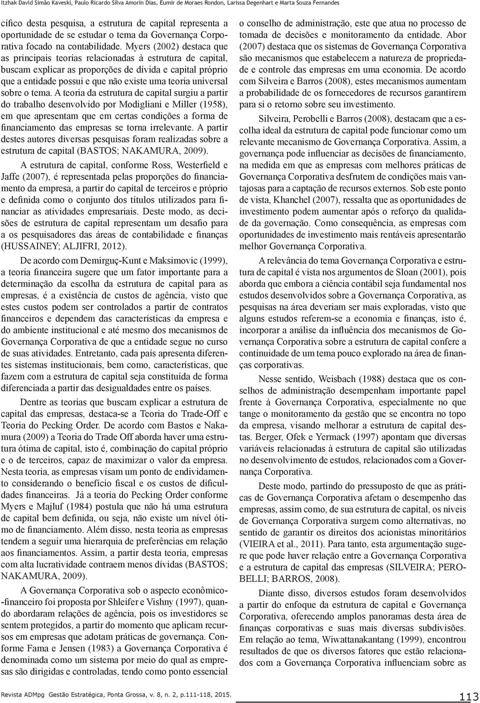 Myers (2002) destaca que as principais teorias relacionadas à estrutura de capital, buscam explicar as proporções de dívida e capital próprio que a entidade possui e que não existe uma teoria