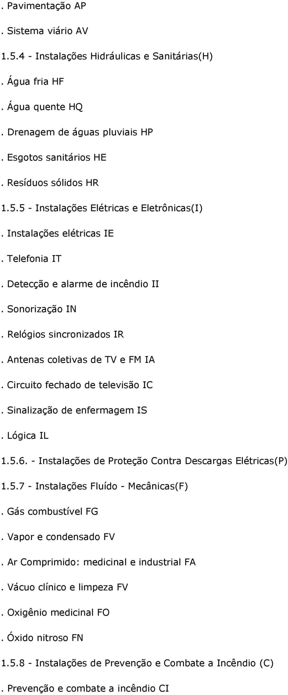 Sinalização de enfermagem IS. Lógica IL 1.5.6. - Instalações de Proteção Contra Descargas Elétricas(P) 1.5.7 - Instalações Fluído - Mecânicas(F). Gás combustível FG. Vapor e condensado FV.