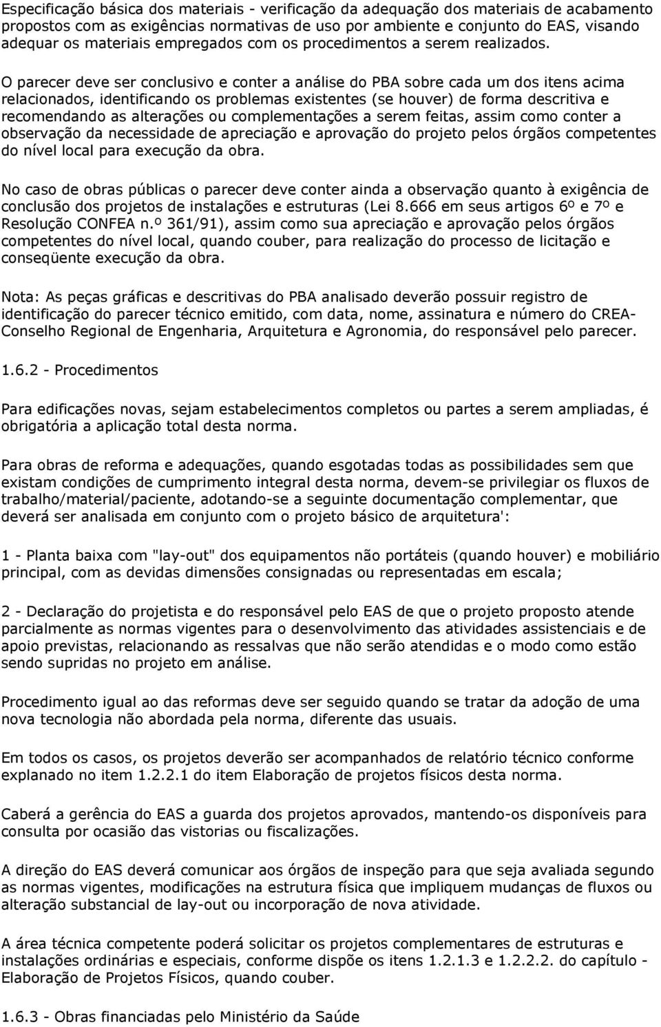 O parecer deve ser conclusivo e conter a análise do PBA sobre cada um dos itens acima relacionados, identificando os problemas existentes (se houver) de forma descritiva e recomendando as alterações