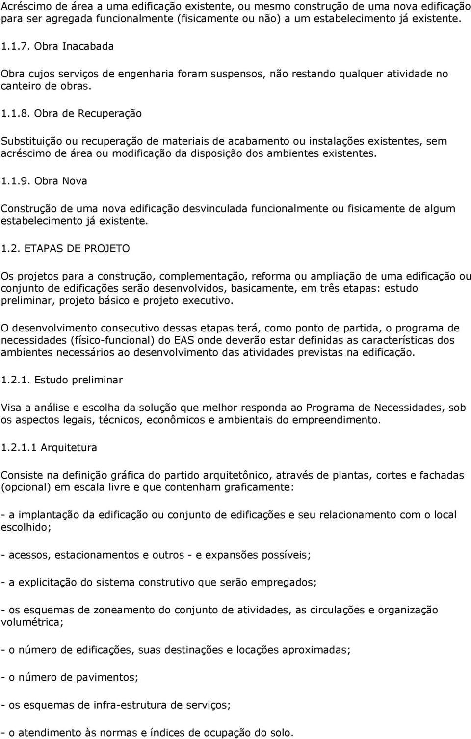 Obra de Recuperação Substituição ou recuperação de materiais de acabamento ou instalações existentes, sem acréscimo de área ou modificação da disposição dos ambientes existentes. 1.1.9.