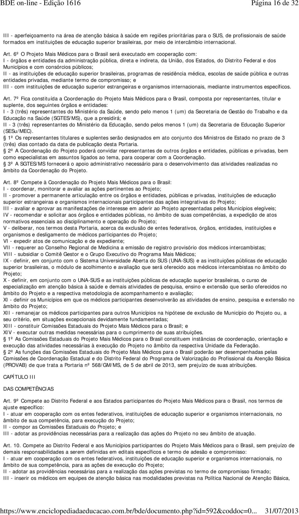 6º O Projeto Mais Médicos para o Brasil será executado em cooperação com: I - órgãos e entidades da administração pública, direta e indireta, da União, dos Estados, do Distrito Federal e dos