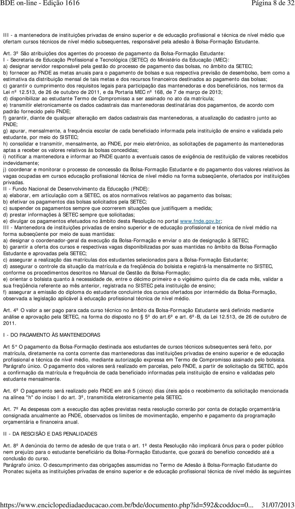 3º São atribuições dos agentes do processo de pagamento da Bolsa-Formação Estudante: I - Secretaria de Educação Profissional e Tecnológica (SETEC) do Ministério da Educação (MEC): a) designar