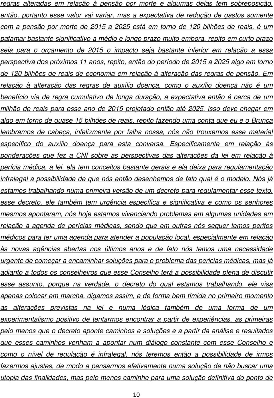 inferior em relação a essa perspectiva dos próximos 11 anos, repito, então do período de 2015 a 2025 algo em torno de 120 bilhões de reais de economia em relação à alteração das regras de pensão.