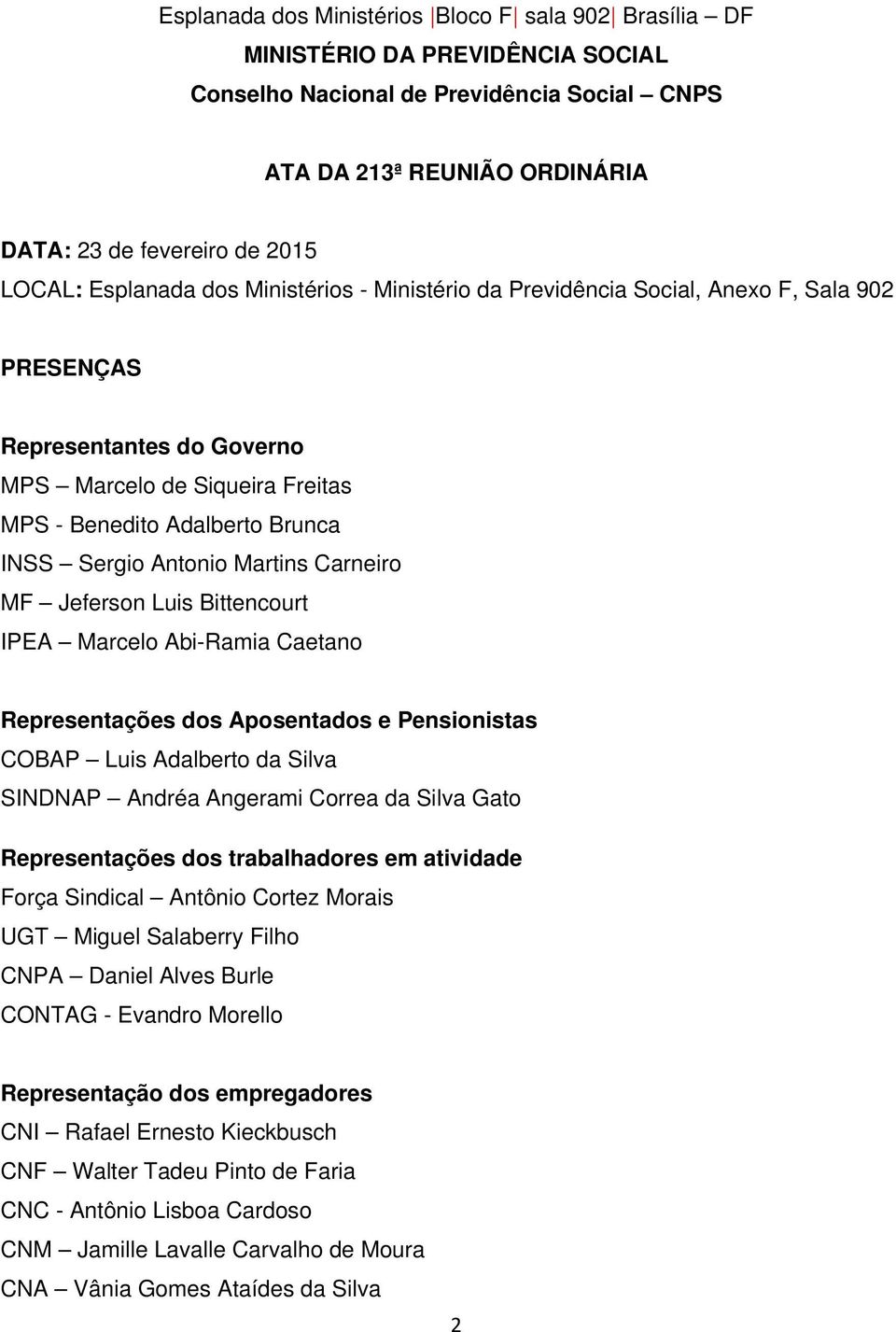 Martins Carneiro MF Jeferson Luis Bittencourt IPEA Marcelo Abi-Ramia Caetano Representações dos Aposentados e Pensionistas COBAP Luis Adalberto da Silva SINDNAP Andréa Angerami Correa da Silva Gato