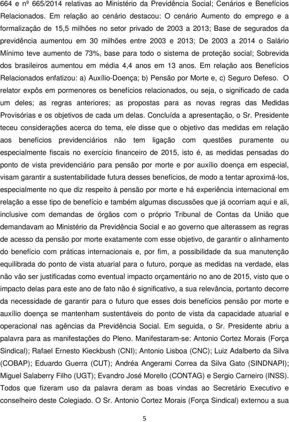 2013; De 2003 a 2014 o Salário Mínimo teve aumento de 73%, base para todo o sistema de proteção social; Sobrevida dos brasileiros aumentou em média 4,4 anos em 13 anos.