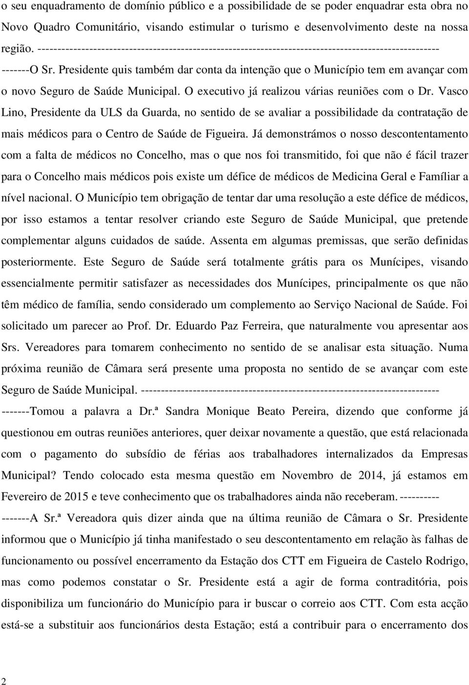 Presidente quis também dar conta da intenção que o Município tem em avançar com o novo Seguro de Saúde Municipal. O executivo já realizou várias reuniões com o Dr.