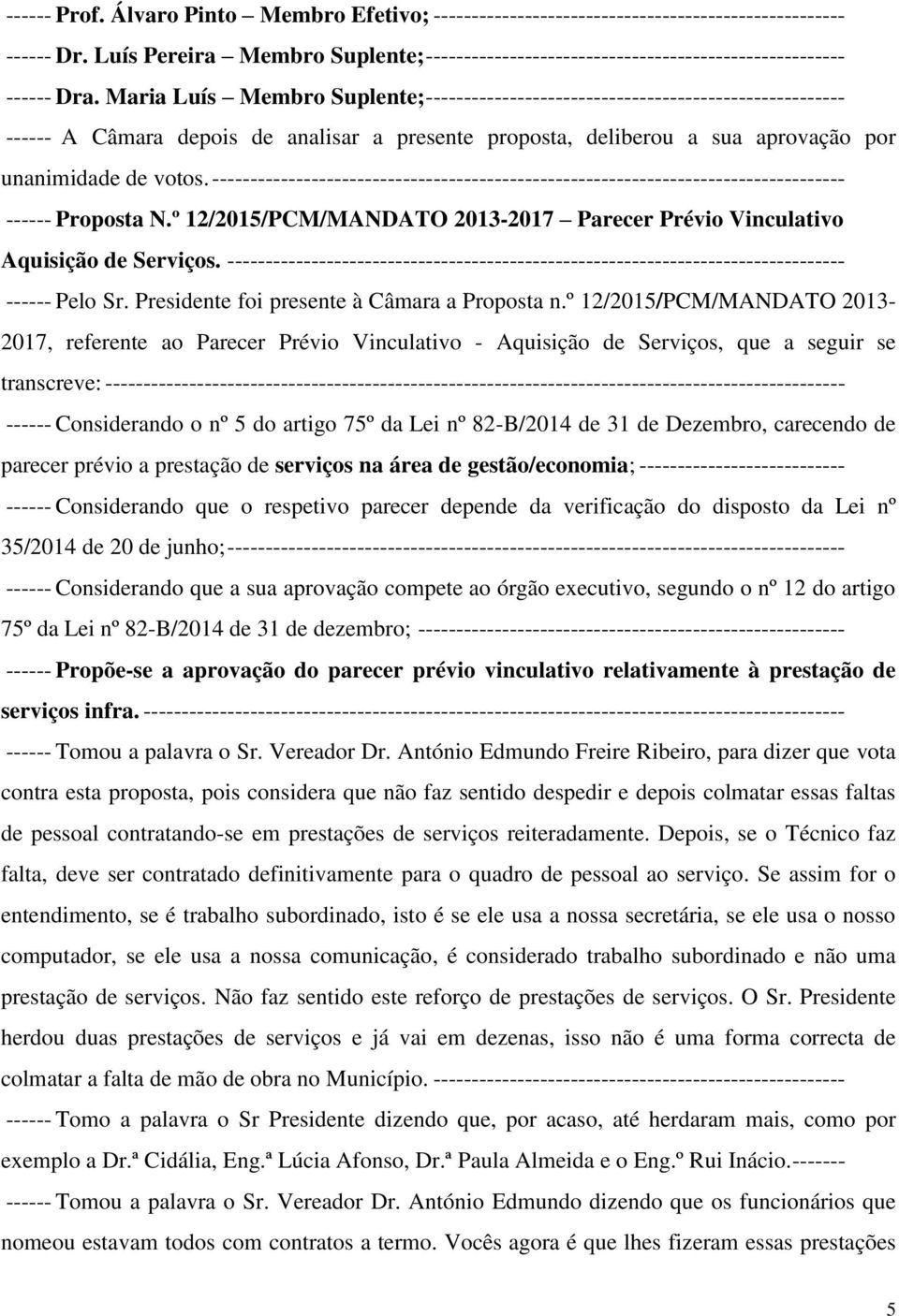 Maria Luís Membro Suplente; ------------------------------------------------------- ------ A Câmara depois de analisar a presente proposta, deliberou a sua aprovação por unanimidade de votos.