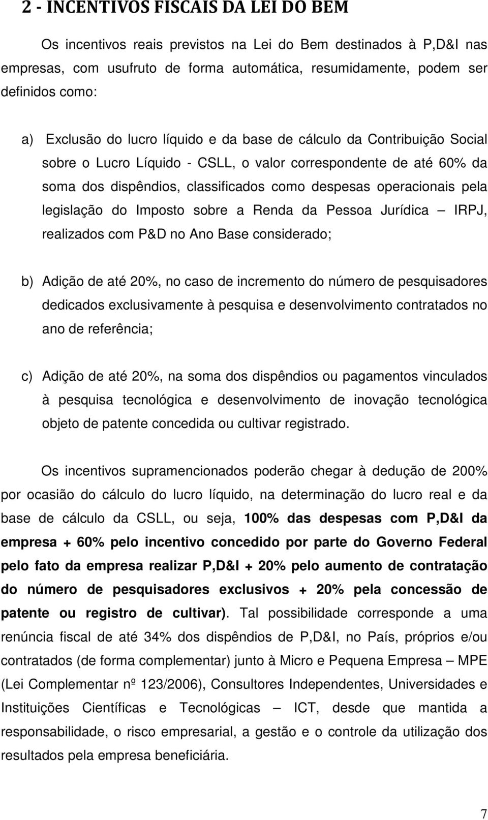 pela legislação do Imposto sobre a Renda da Pessoa Jurídica IRPJ, realizados com P&D no Ano Base considerado; b) Adição de até 20%, no caso de incremento do número de pesquisadores dedicados