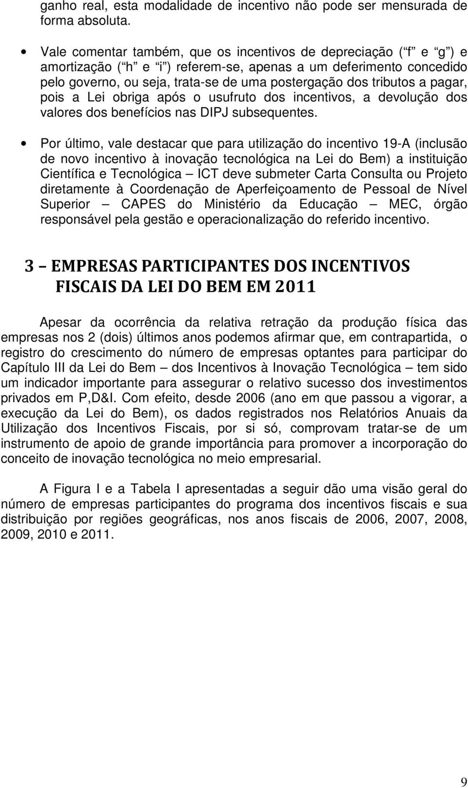 a pagar, pois a Lei obriga após o usufruto dos incentivos, a devolução dos valores dos benefícios nas DIPJ subsequentes.