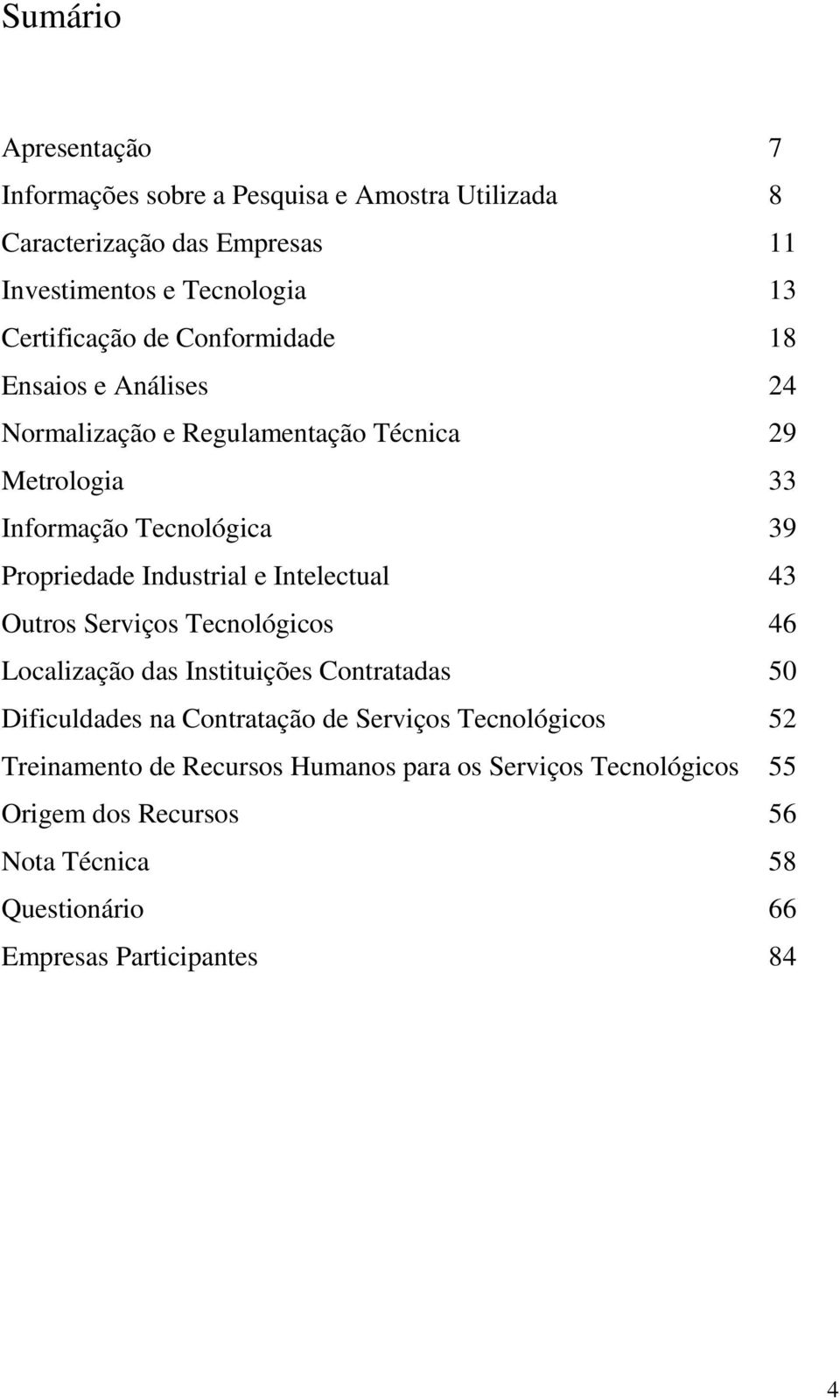 Intelectual 43 Outros Serviços Tecnológicos 46 Localização das Instituições Contratadas 50 Dificuldades na Contratação de Serviços Tecnológicos 52